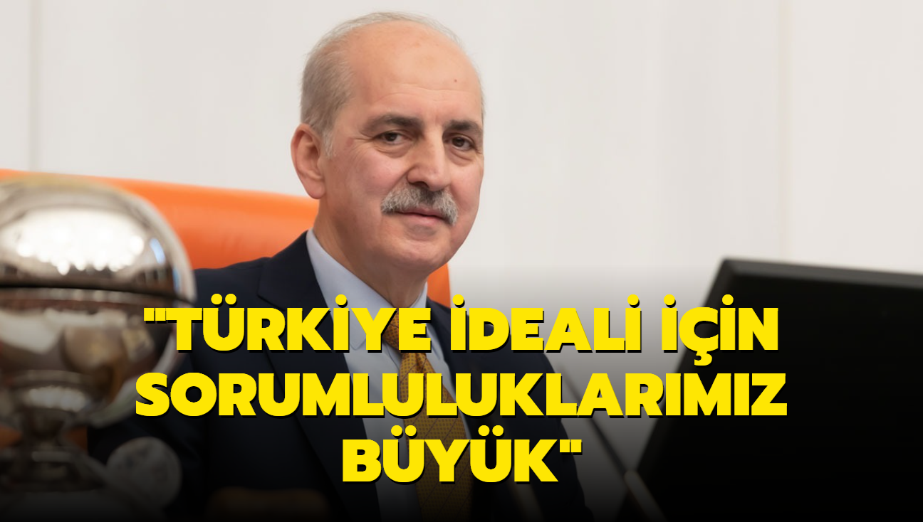 "Byk Trkiye ideali iin sorumluluklarmz byk"