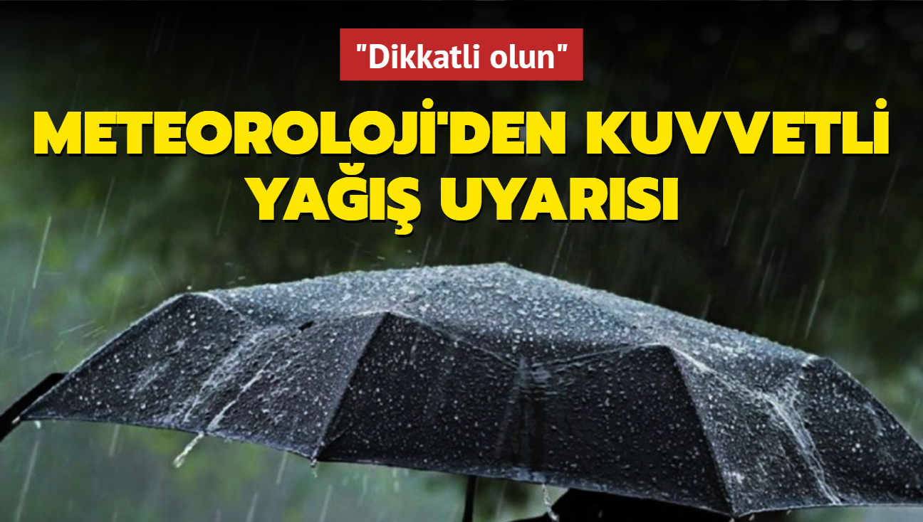 Meteoroloji'den kuvvetli ya uyars... "Dikkatli olun"