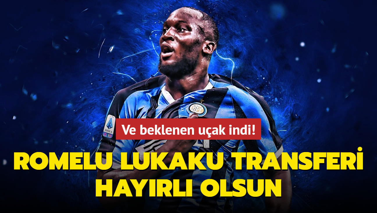 Ve beklenen uak indi! Romelu Lukaku transferi hayrl uurlu olsun