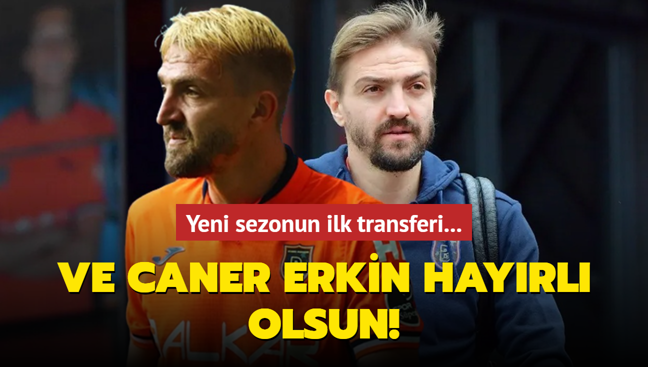 Ve Caner Erkin hayrl olsun! Yeni sezonun ilk transferi...