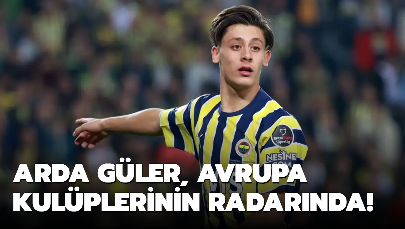 Arda Gler, Avrupa kulplerinin radarnda!