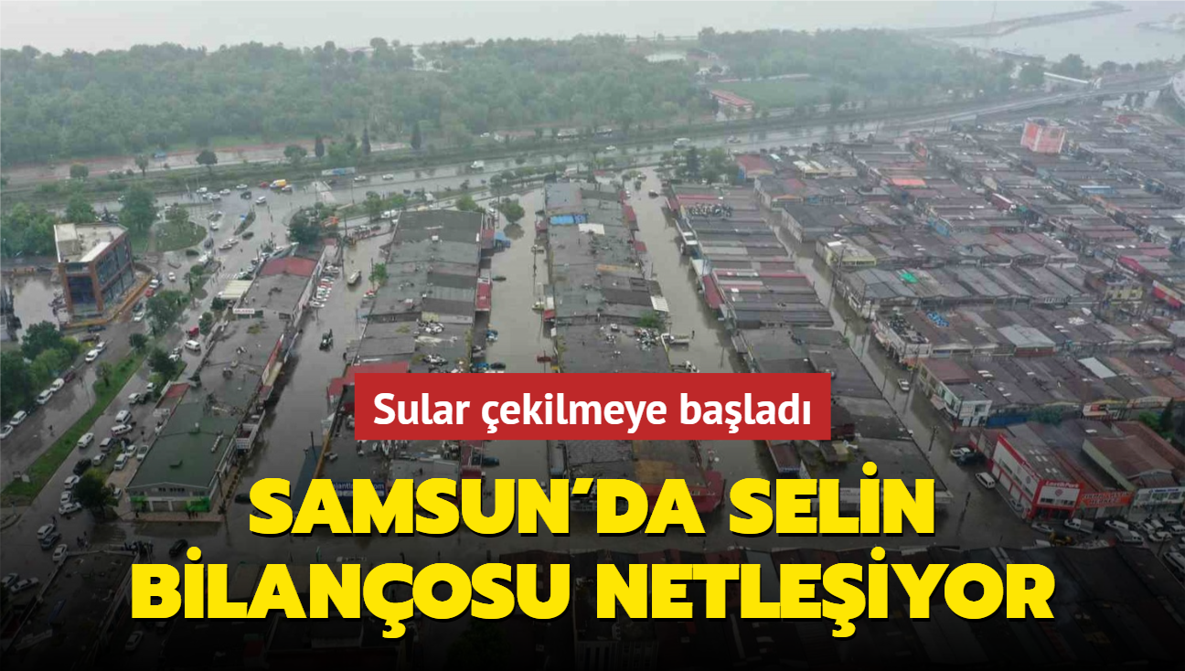 Sular ekilmeye balad! Samsun'da selin bilanosu netleiyor