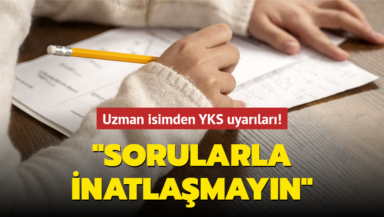 Uzman isimden YKS uyarlar! Sorularla inatlamayn