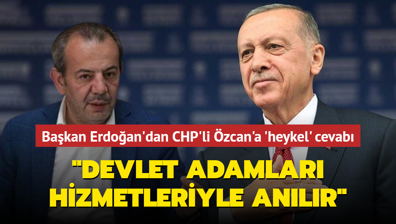 Bakan Erdoan'dan CHP'li zcan'a 'heykel' cevab: Devlet adamlar hizmetleriyle anlr