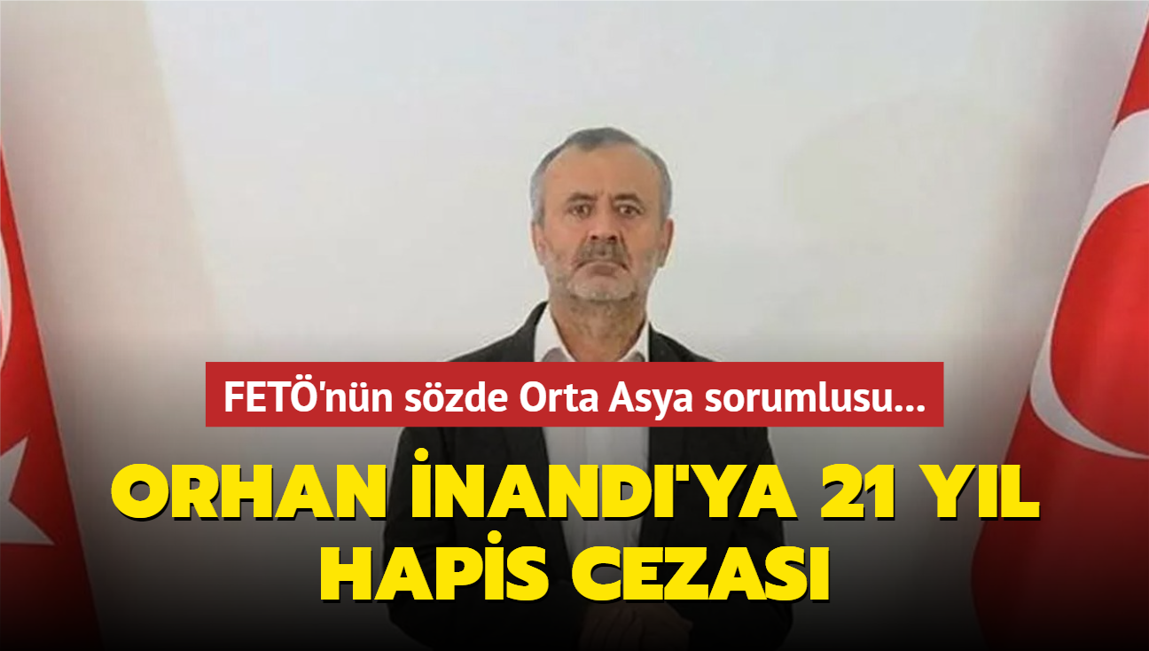 FET'nn szde Orta Asya sorumlusu Orhan nand'ya 21 yl hapis cezas