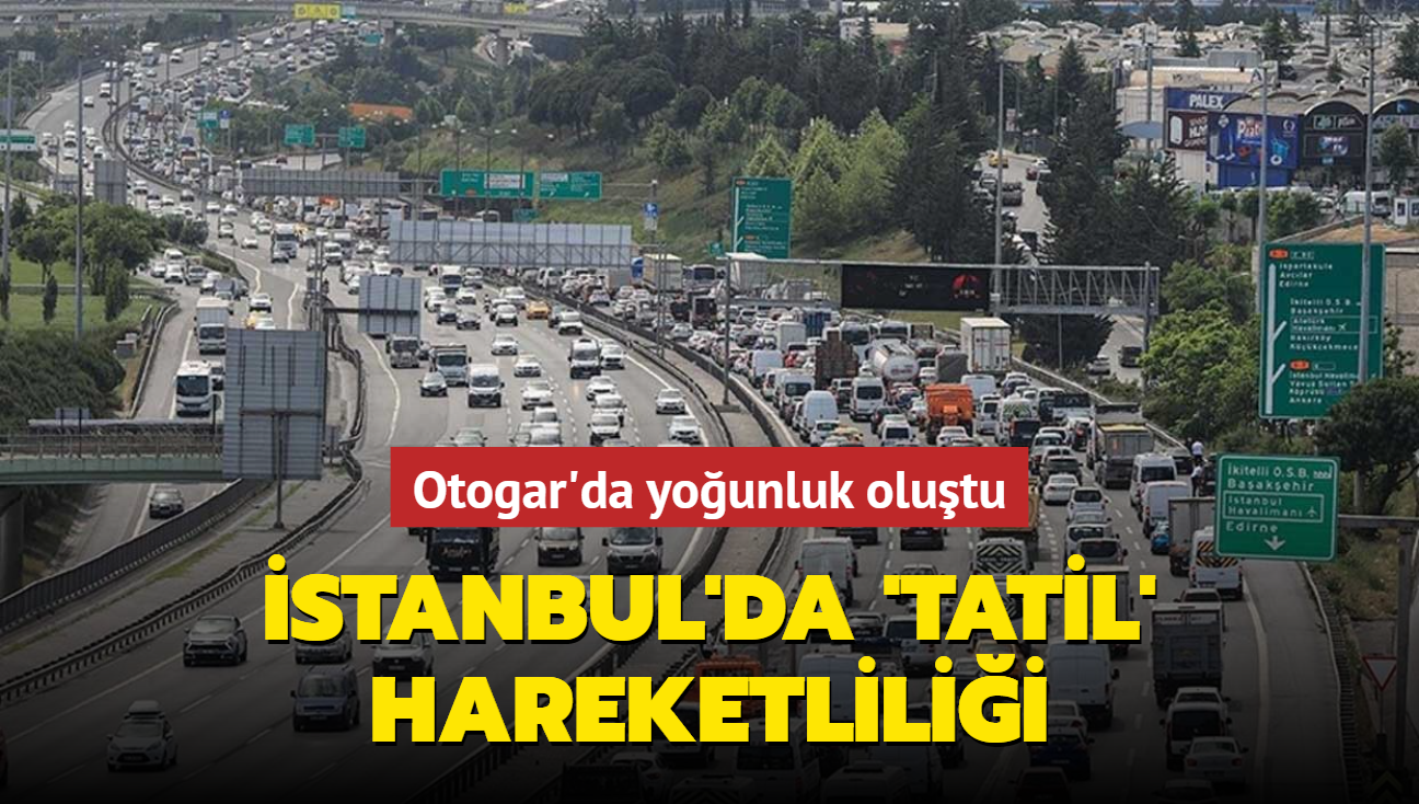 stanbul'da 'tatil' hareketlilii... Otogar'da younluk olutu