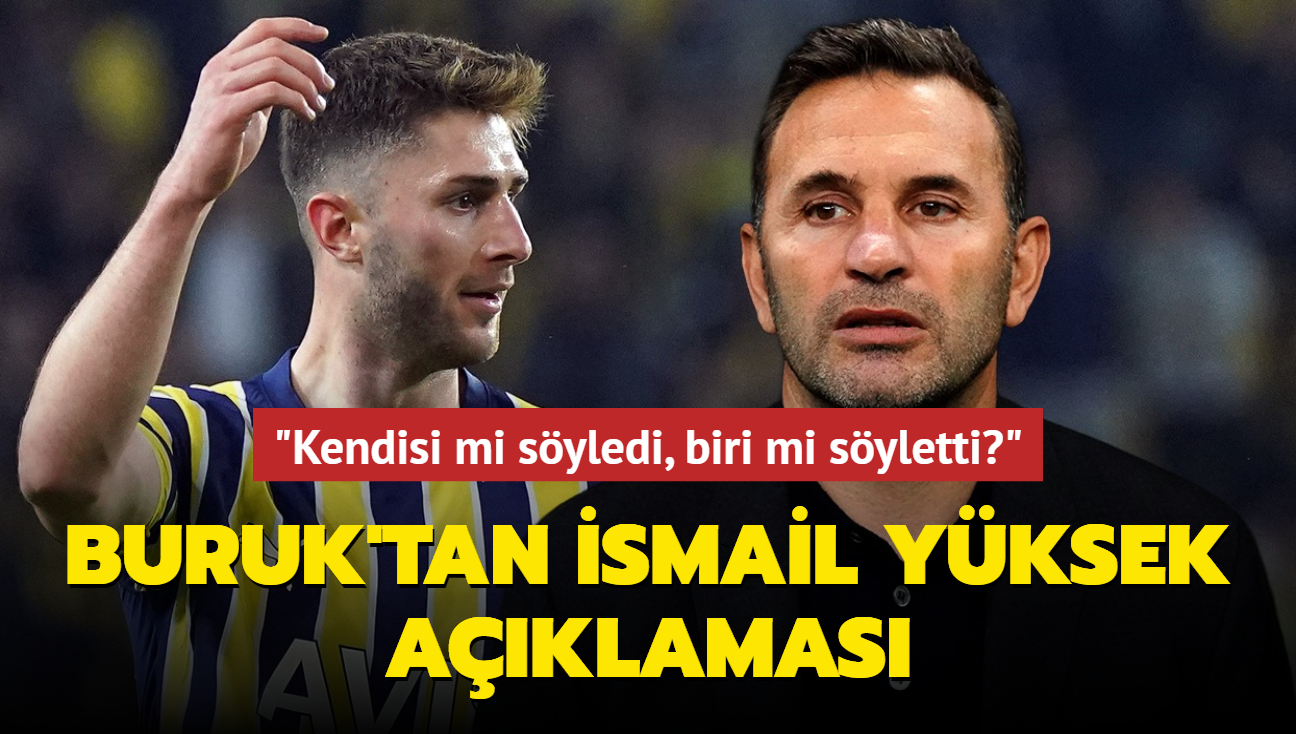 Okan Buruk'tan smail Yksek aklamas! "Kendisi mi syledi, biri mi syletti""