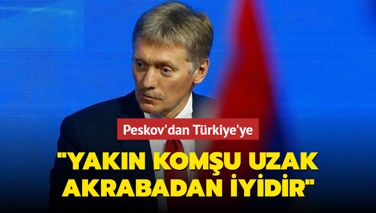 Peskov'dan Trkiye'ye... "Yakn komu uzak akrabadan iyidir"