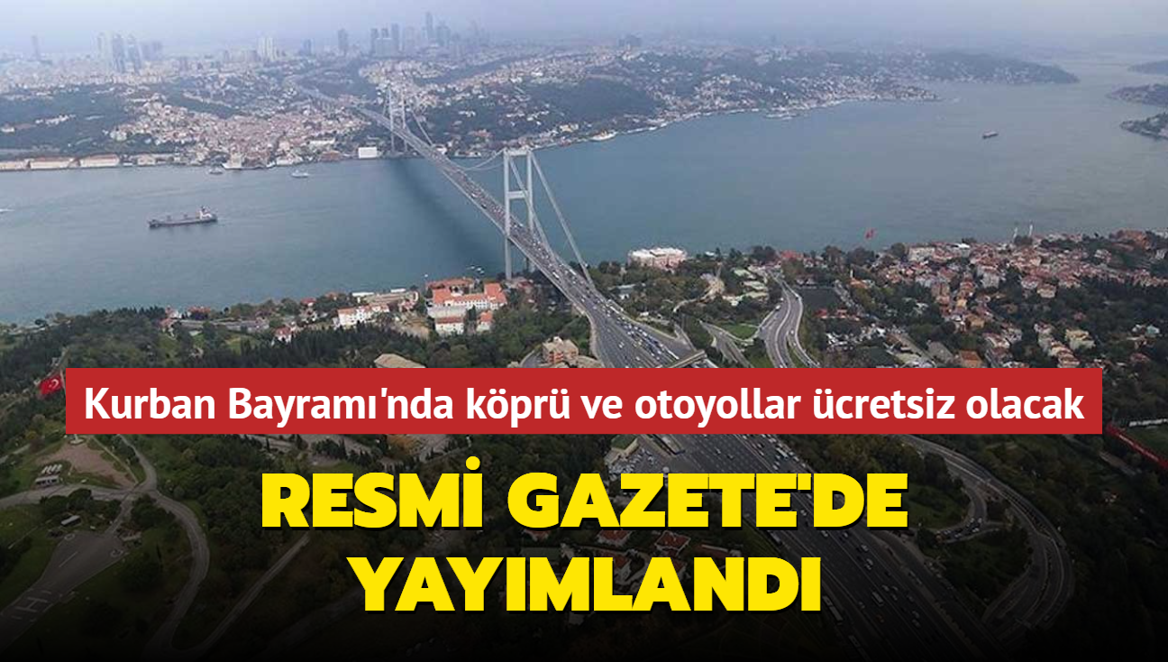 Resmi Gazete'de yaymland... Kurban Bayram'nda kpr ve otoyollar cretsiz olacak