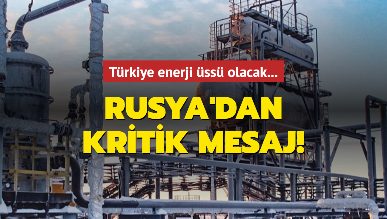 Trkiye enerji ss olacak... Rusya'dan kritik mesaj!