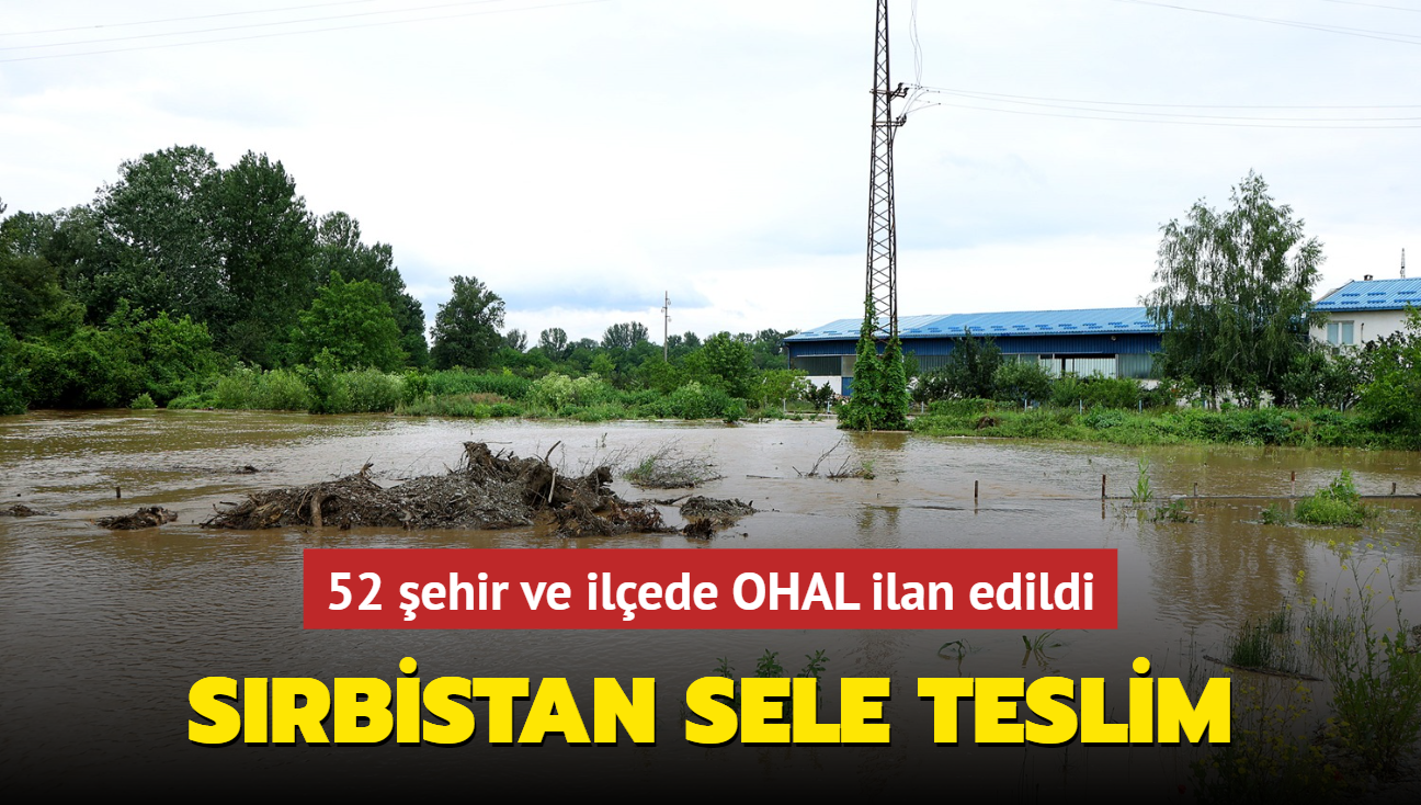 52 ehir ve ilede OHAL ilan edildi... Srbistan sele teslim