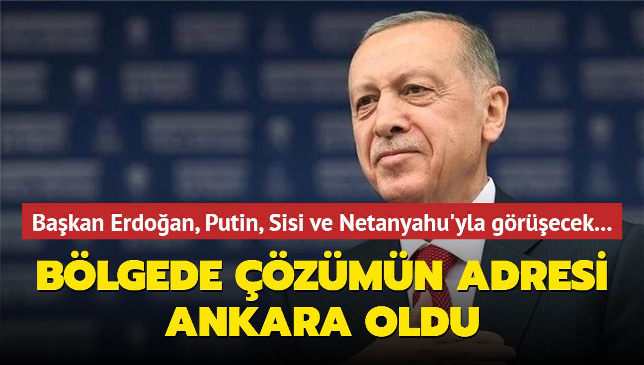 Bakan Erdoan, Putin, Sisi ve Netanyahu'yla grecek... Blgede zmn adresi Ankara oldu