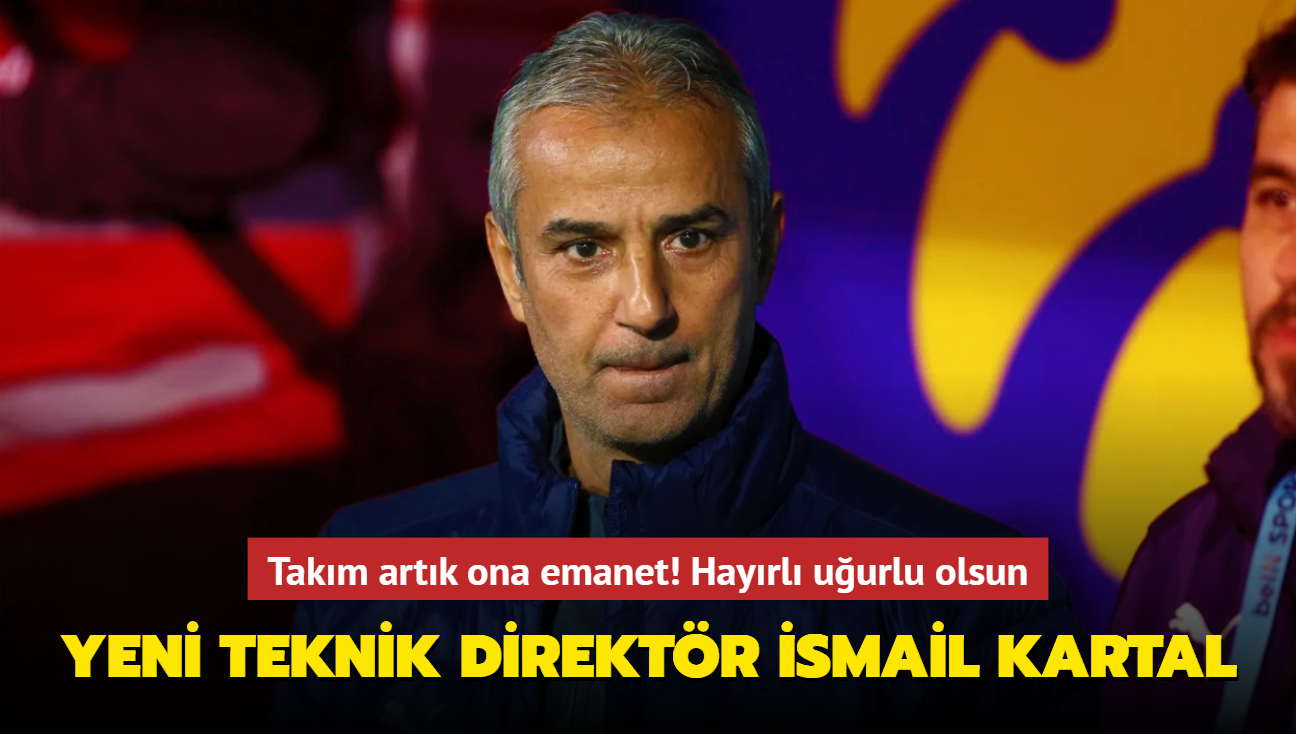 Yeni teknik direktr smail Kartal! Takm artk ona emanet: Hayrl uurlu olsun...