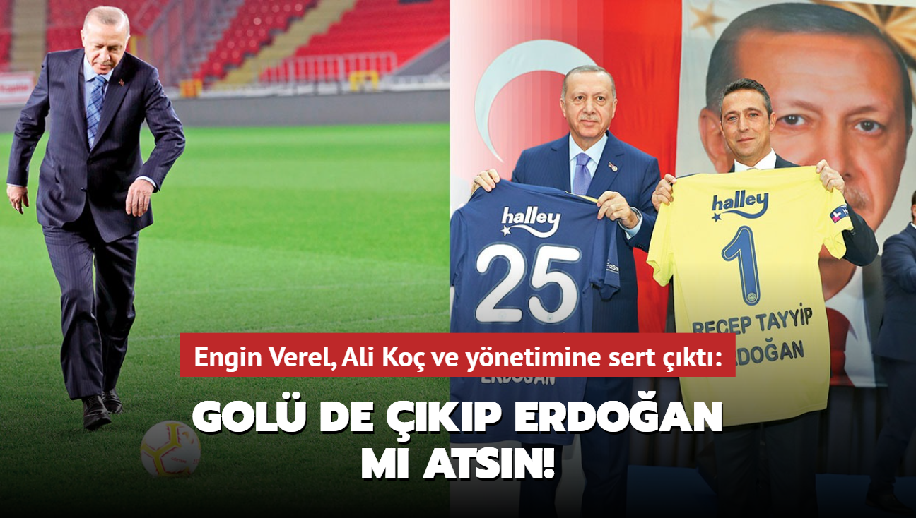 Engin Verel, baarszl siyasete fatura etmeye alan ynetime sert kt: Gol de Erdoan atsn!