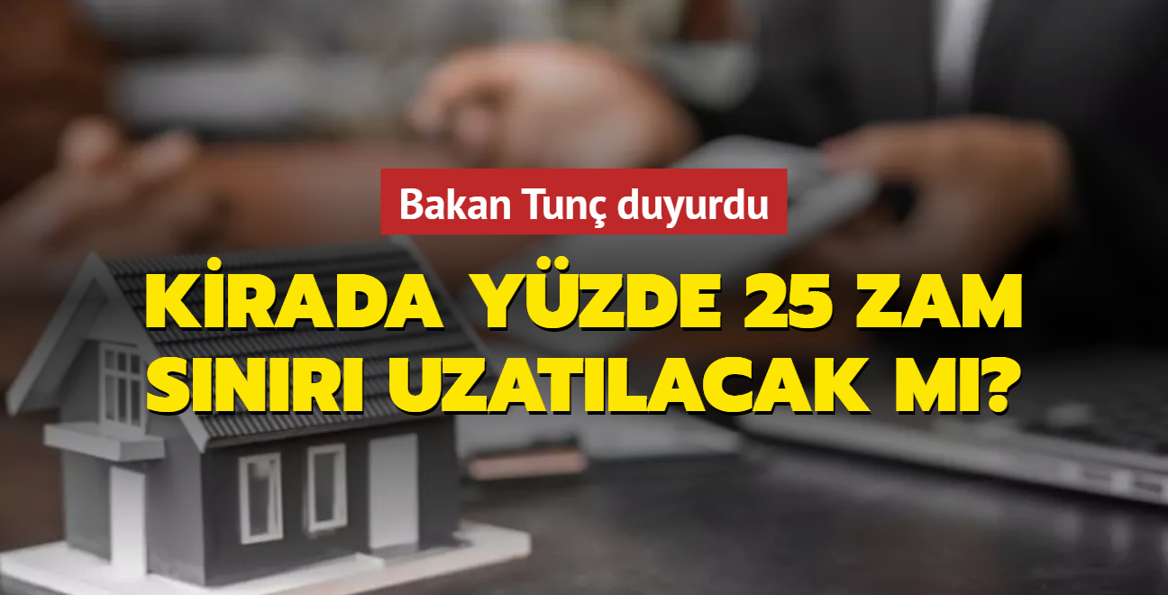 Kirada yzde 25 zam snr uzatlacak m" Bakan Tun duyurdu