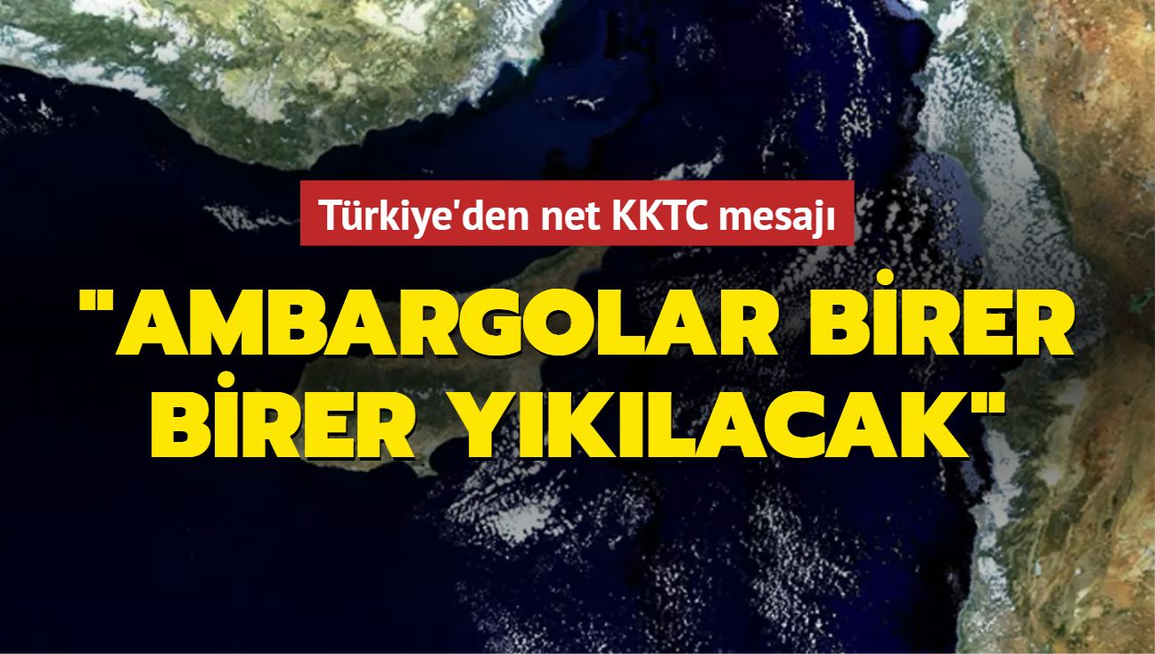 Trkiye'den net KKTC mesaj: Ambargolar birer birer yklacak