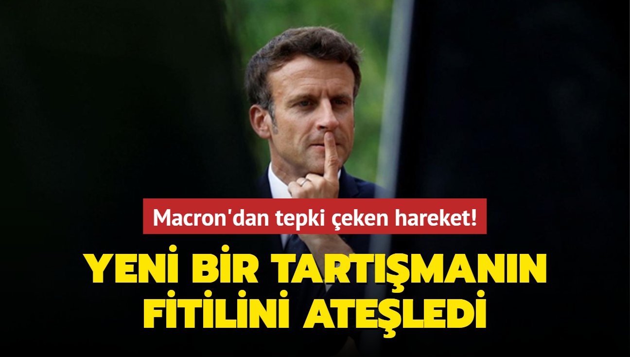 Macron'dan tepki eken hareket! Yeni bir tartmann fitilini ateledi