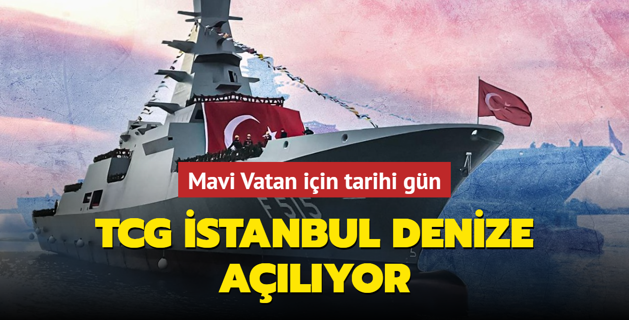 Mavi Vatan iin tarihi gn: TCG stanbul denize alyor