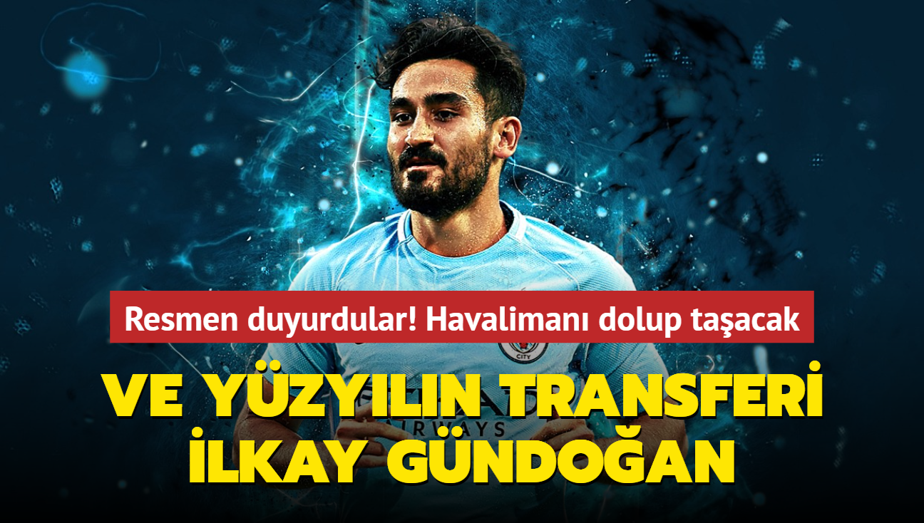 Ve yzyln transferi lkay Gndoan! Resmen duyurdular: Havaliman dolup taacak