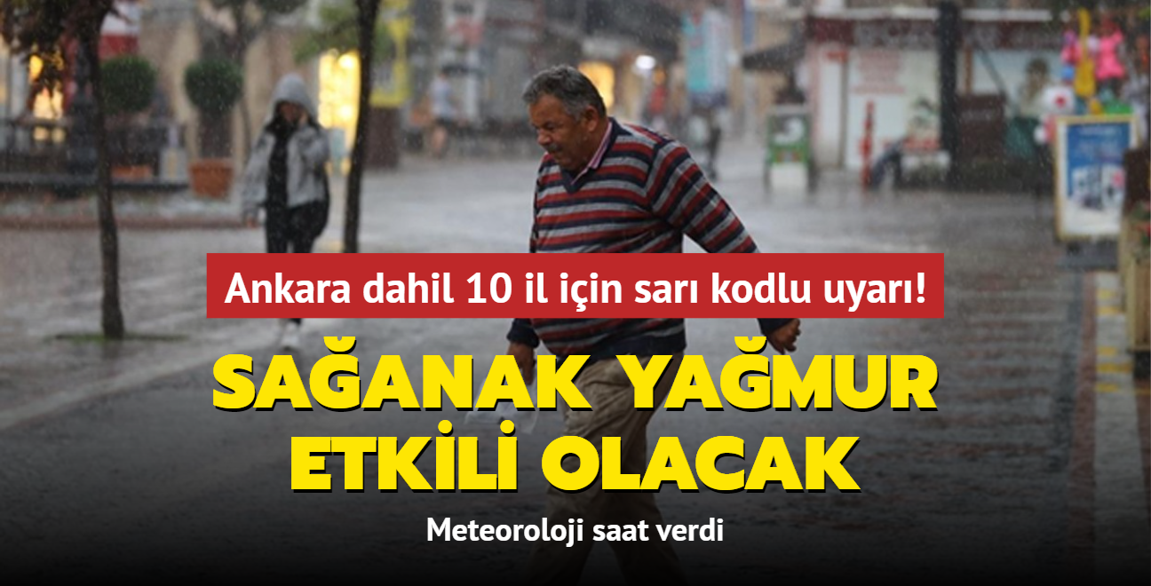 Meteoroloji'den Ankara dahil 10 il iin sar kodlu uyar! Saanak yamur etkili olacak
