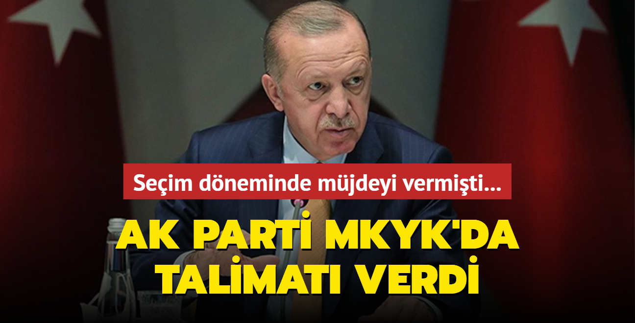 Seim dneminde mjdeyi vermiti...  AK Parti MKYK'da talimat verdi