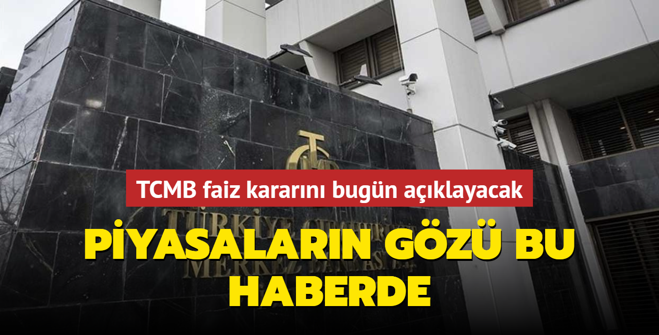 Piyasalarn gz bu haberde... TCMB faiz kararn bugn aklayacak