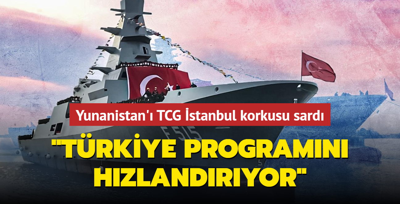 Yunanistan' TCG stanbul korkusu sard: Trkiye programn hzlandryor