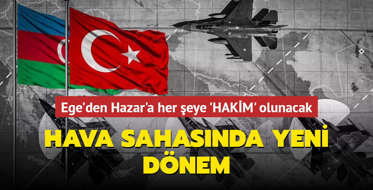 Hava sahasnda yeni dnem: Ege'den Hazar'a her eye 'HAKM' olunacak