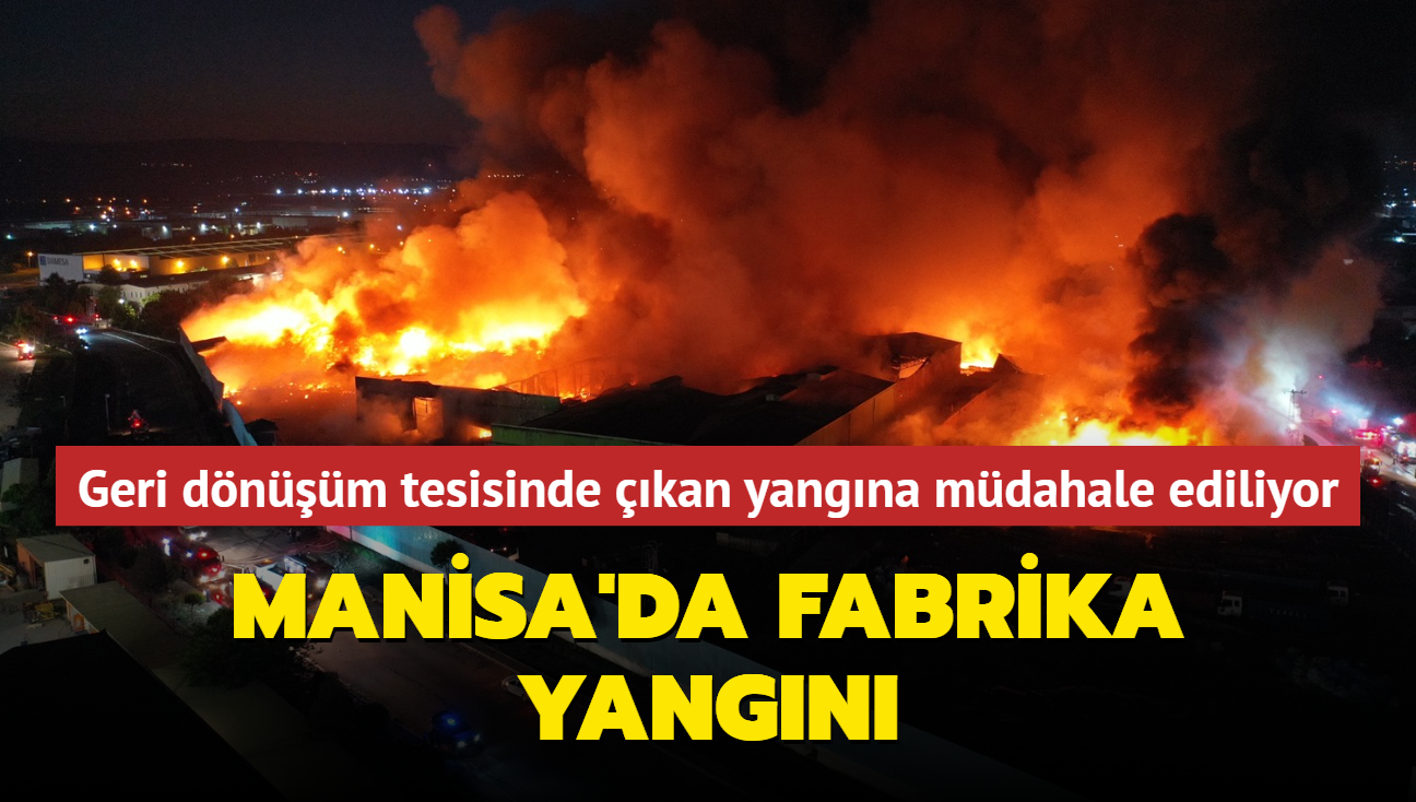 Manisa'da fabrika yangn... Geri dnm tesisinde kan yangna mdahale ediliyor