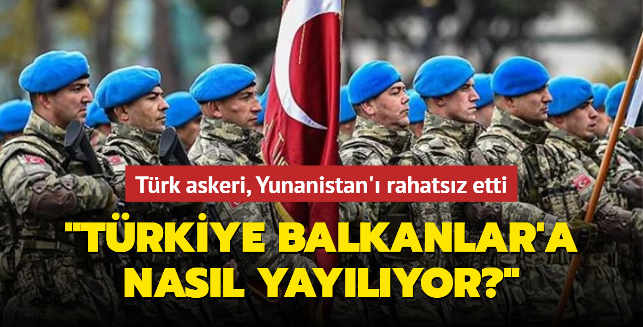 Trk askeri, Yunanistan' rahatsz etti:  Trkiye, Balkanlar'a nasl yaylyor"