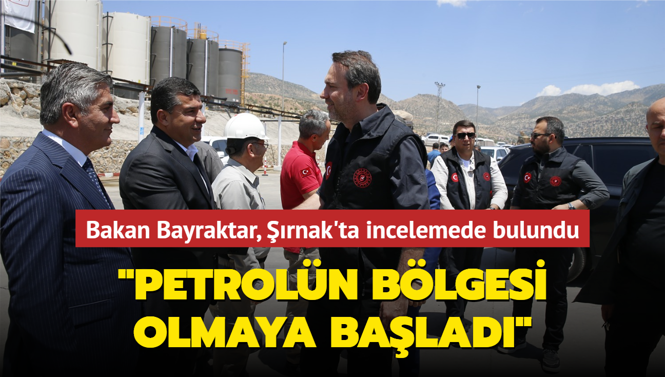 Bakan Bayraktar, rnak'ta incelemede bulundu: Petroln blgesi olmaya balad