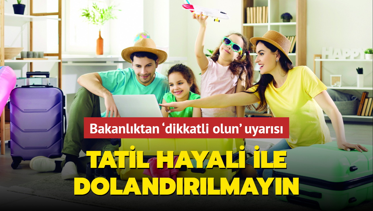 Bakanlktan dikkatli olun' uyars: Tatil hayali ile dolandrlmayn