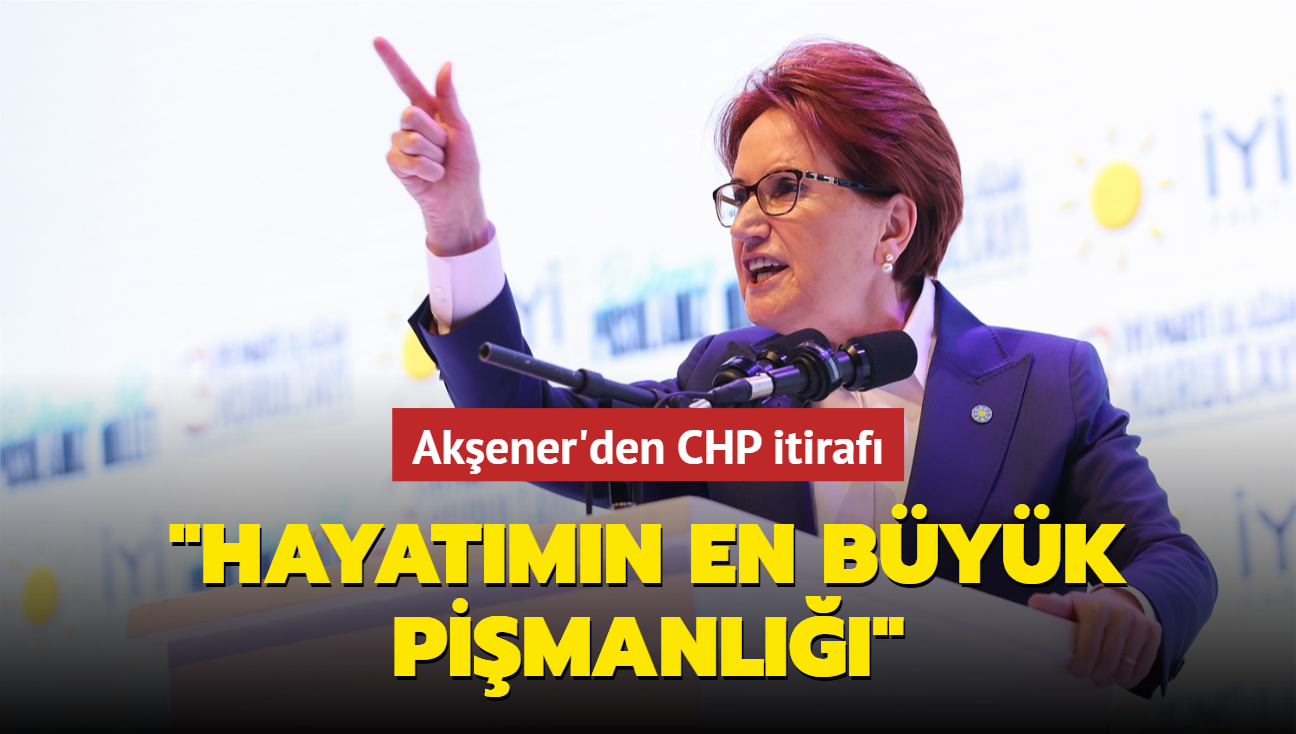 Y Parti Genel Bakan Akener'den CHP itiraf: Hayatmn en byk pimanl