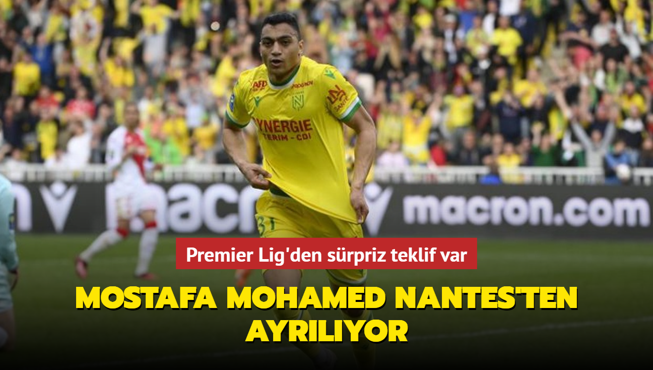 Mostafa Mohamed Nantes'ten ayrlyor! Premier Lig'den srpriz teklif var