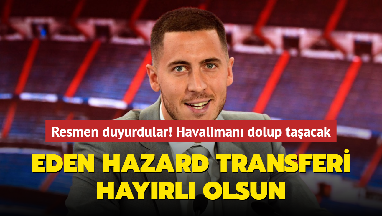 Resmen duyurdular! Eden Hazard transferi hayrl olsun: Havaliman dolup taacak...