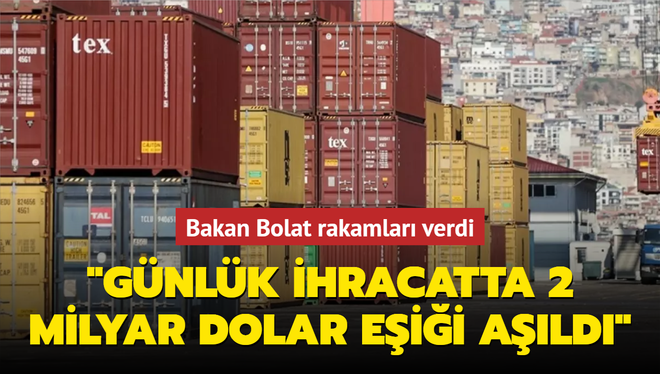 Ticaret Bakan Bolat: Gnlk ihracatta 2 milyar dolar eii ald