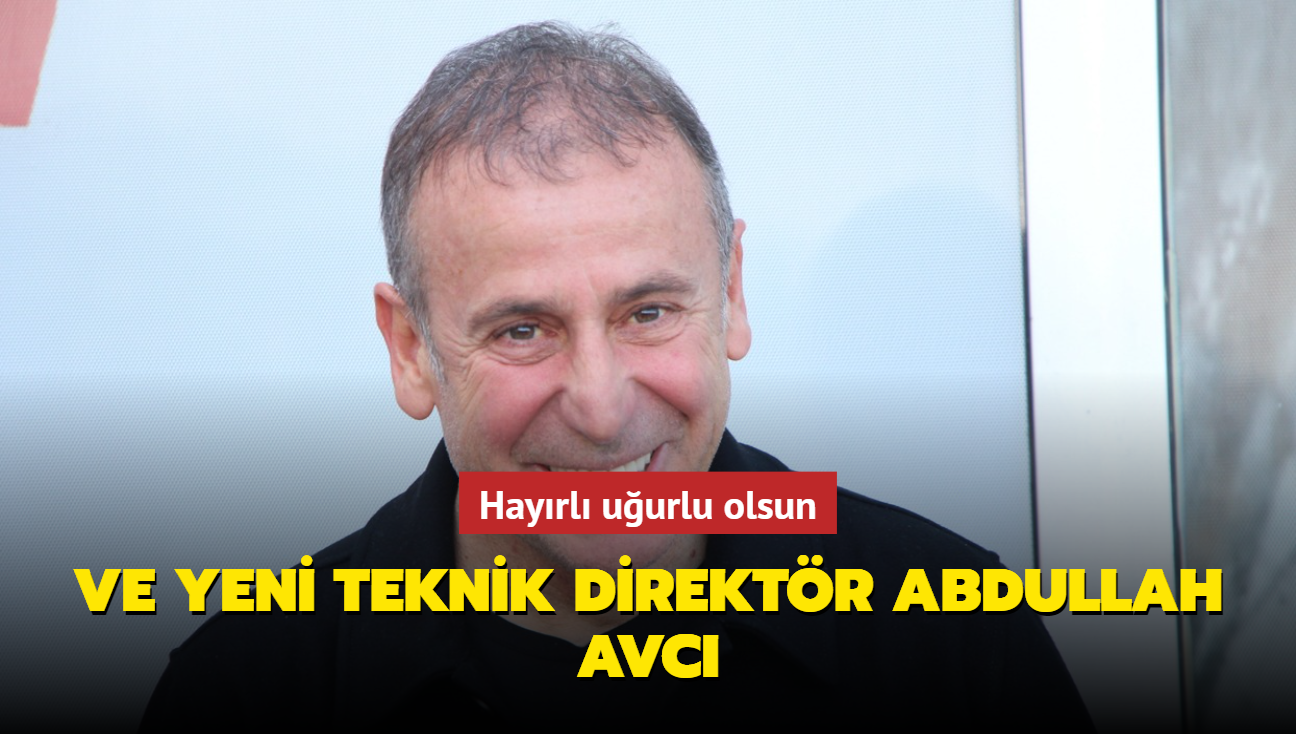 Ve yeni teknik direktr Abdullah Avc! Hayrl uurlu olsun