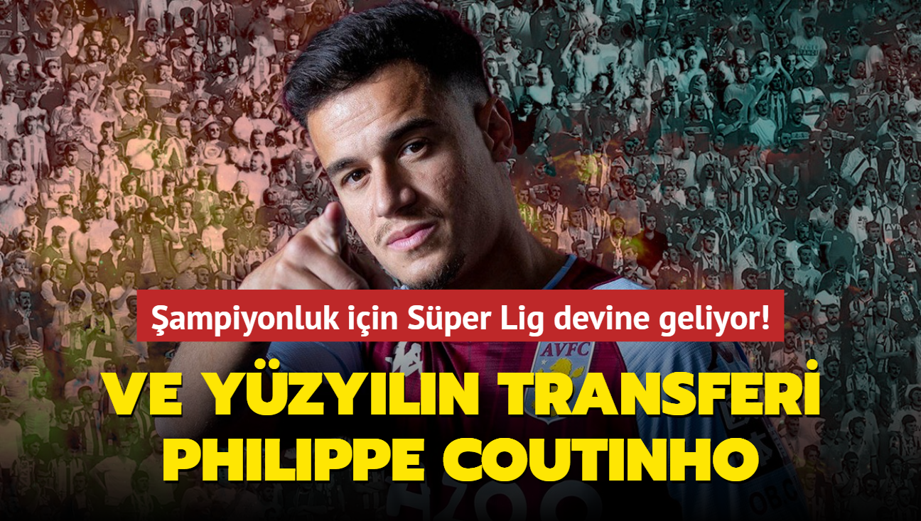 Ve yzyln transferi Philippe Coutinho! ampiyonluk iin Sper Lig devine geliyor...