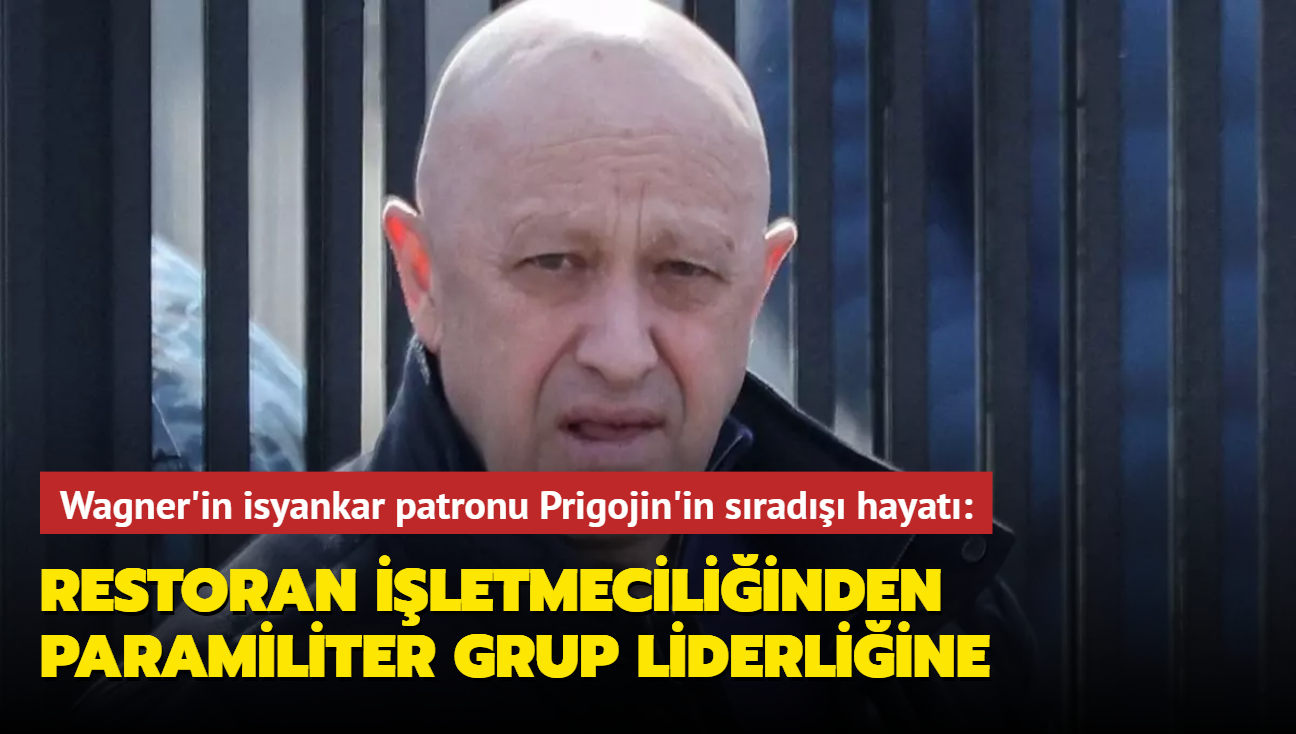 Wagner'in isyankar patronu Prigojin'in srad hayat: Restoran iletmeciliinden paramiliter grup liderliine