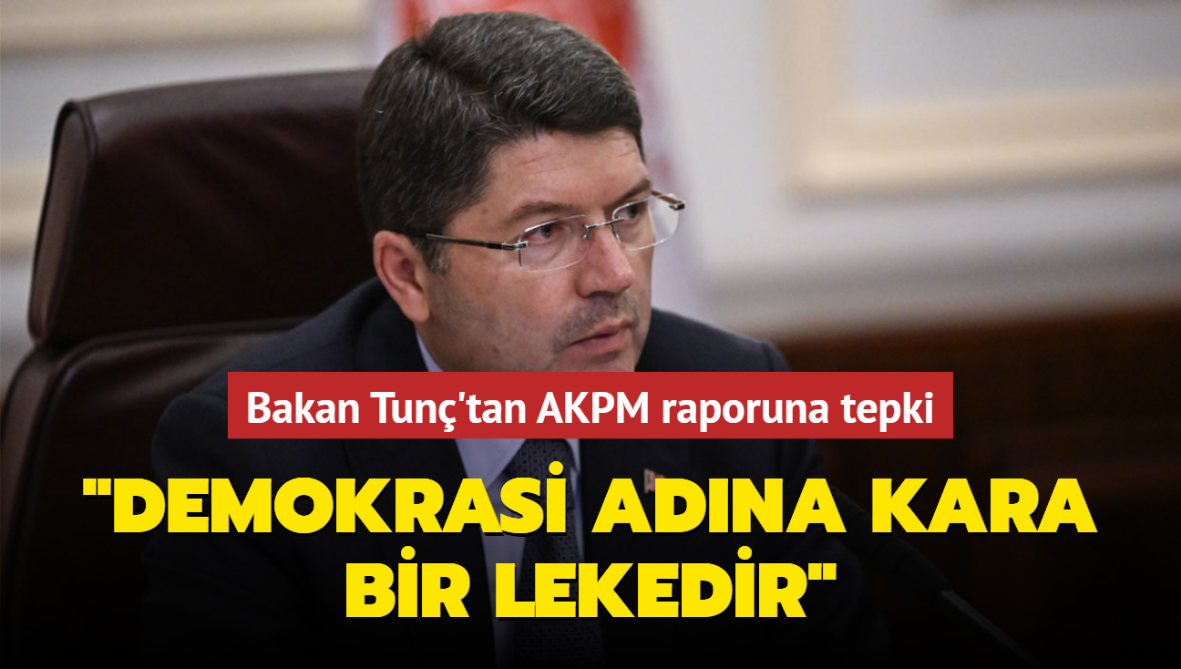 Bakan Tun'tan AKPM raporuna tepki..."Demokrasi adna kara bir lekedir"