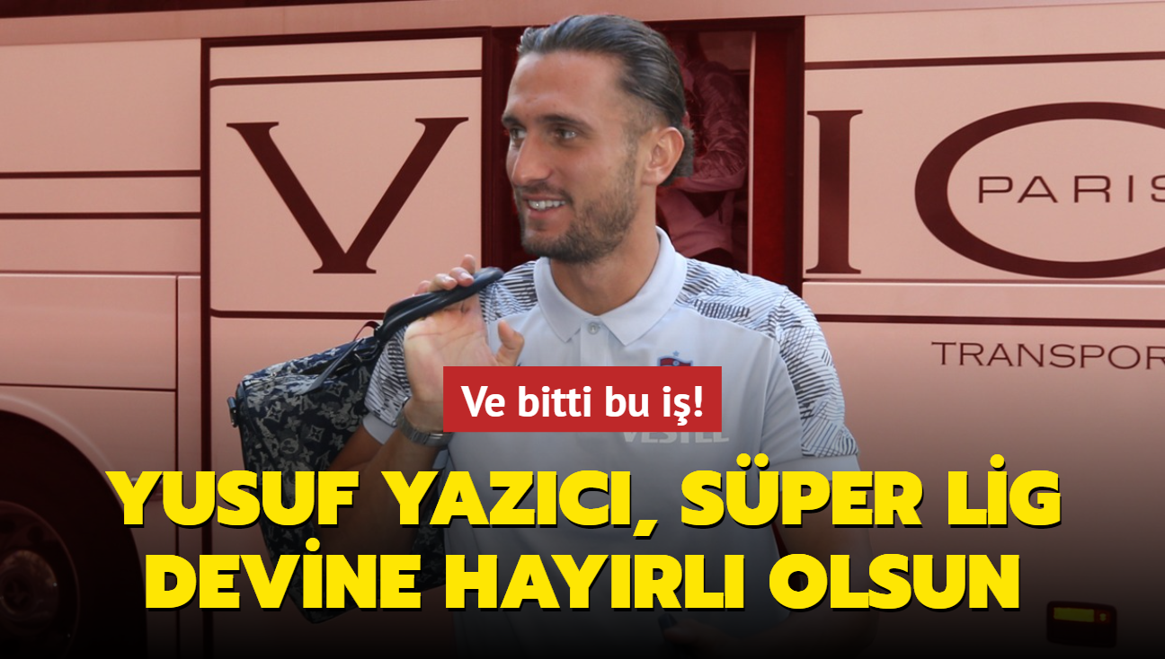 Ve bitti bu i! Yusuf Yazc, Sper Lig devine hayrl olsun...