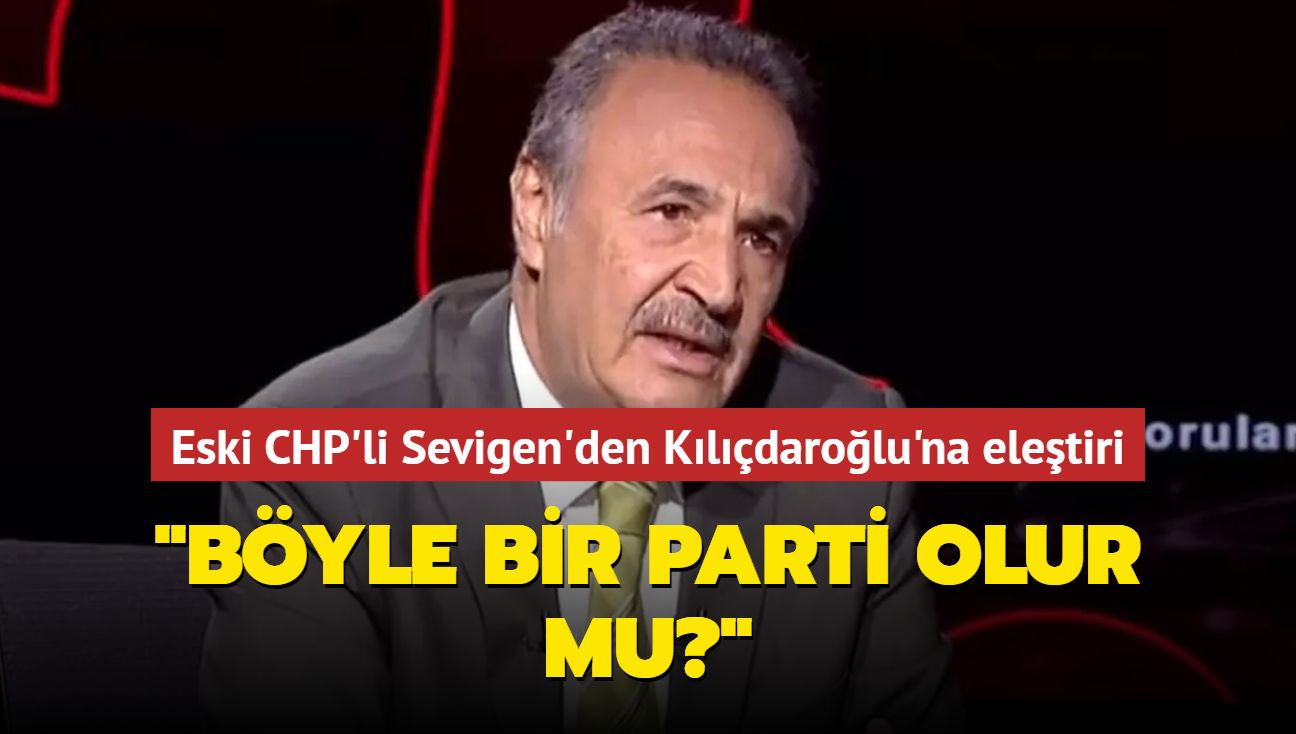 Eski CHP'li Sevigen'den Kldarolu'na eletiri... "Byle bir parti olur mu""