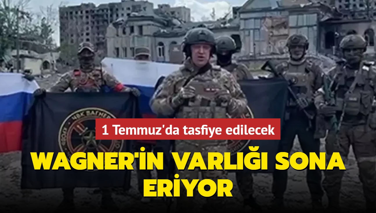 Wagner'in varl sona eriyor... 1 Temmuz'da tasfiye edilecek