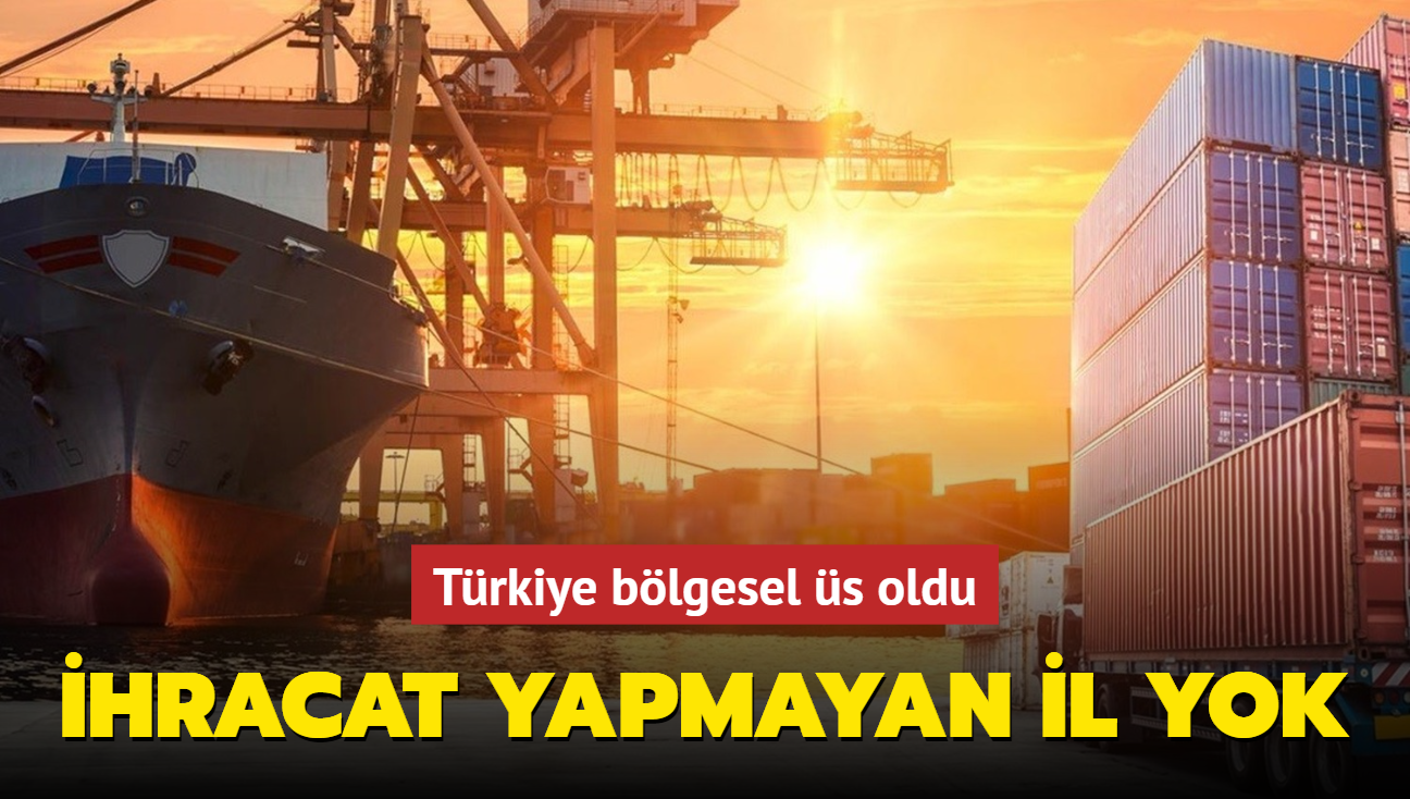 Trkiye blgesel s oldu: hracat yapmayan il yok