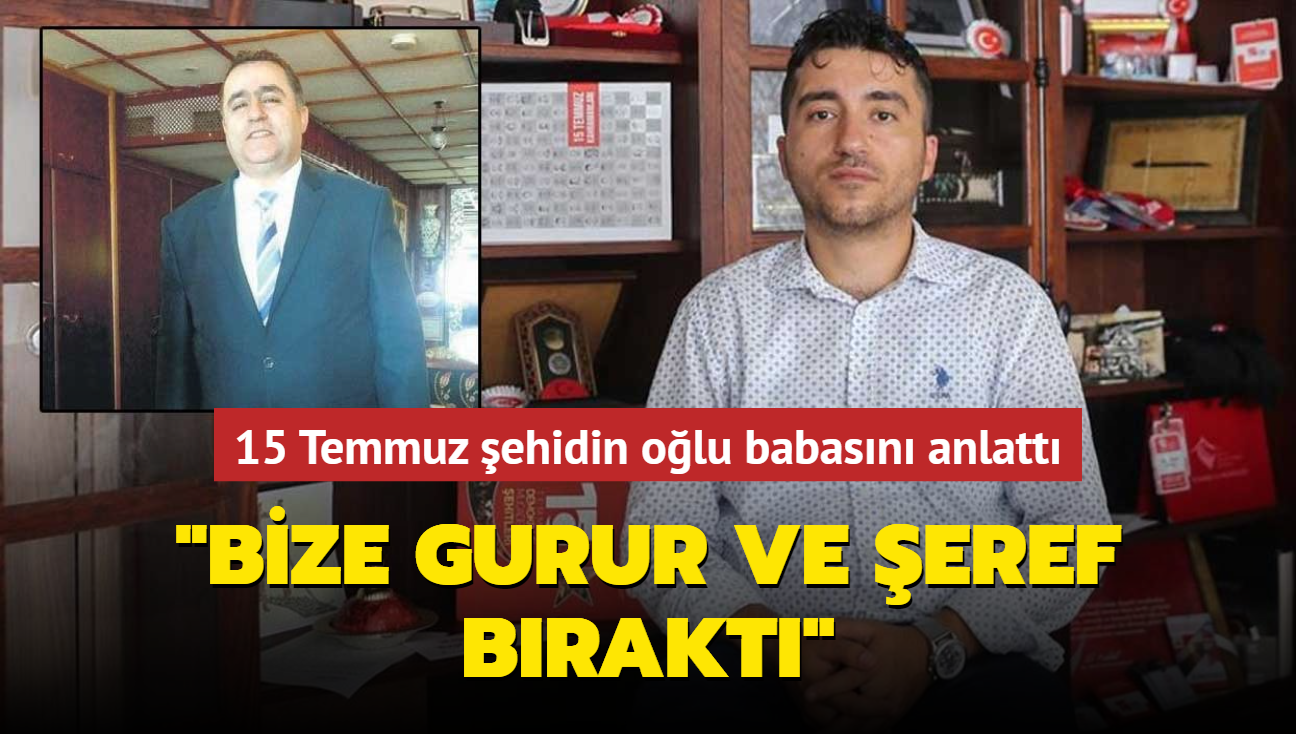 15 Temmuz ehidin olu brahim Gder: Bize gurur ve eref brakt