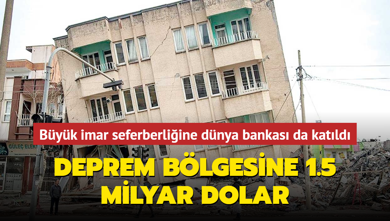 Deprem blgesine 1.5 Milyar dolar! Byk imar seferberliine dnya bankas da katld