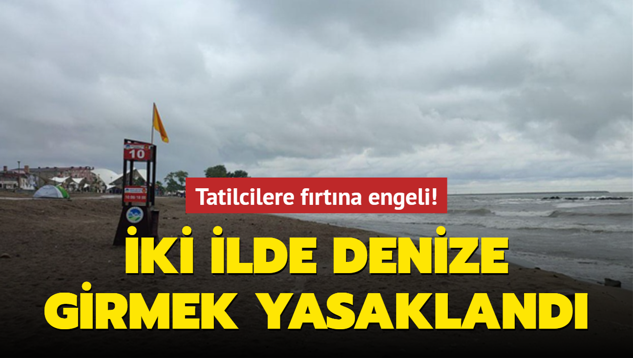 Tatilcilere frtna engeli! ki ilde denize girmek yasakland