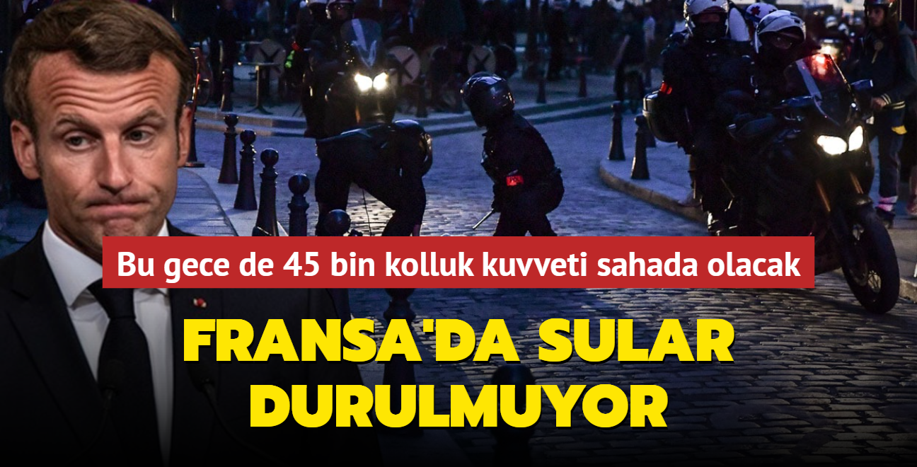 Fransa'da sular durulmuyor...Bu gece de 45 bin kolluk kuvveti sahada olacak