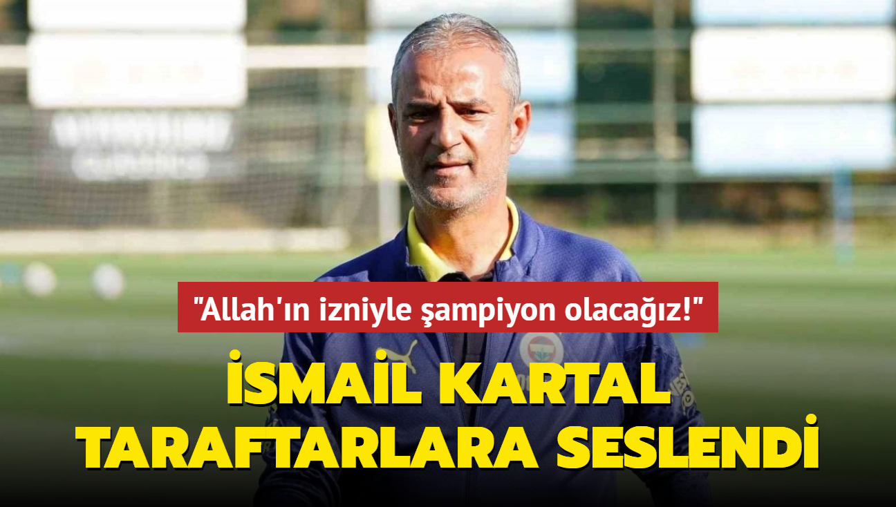 smail Kartal taraftarlara seslendi! "Allah'n izniyle ampiyon olacaz"