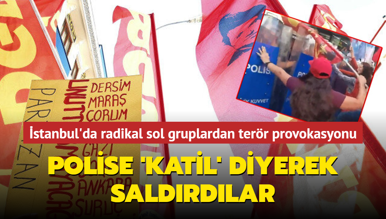 stanbul'da radikal sol gruplardan terr provokasyonu...Polise 'katil' diyerek saldrdlar